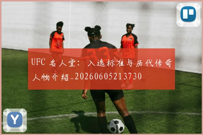 UFC 名人堂：入选标准与历代传奇人物介绍_20260605213730