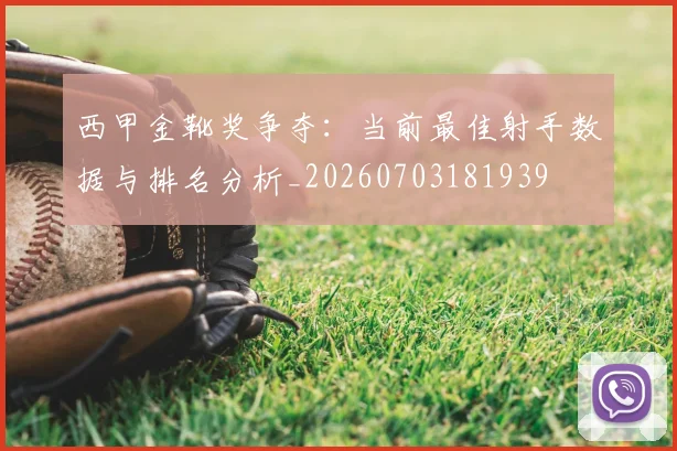 西甲金靴奖争夺：当前最佳射手数据与排名分析_20260703181939