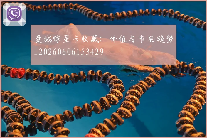曼城球星卡收藏：价值与市场趋势_20260606153429