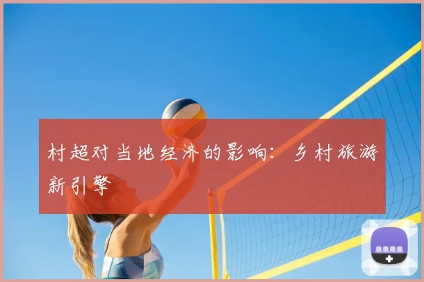 村超对当地经济的影响：乡村旅游新引擎
