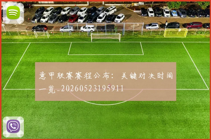 意甲联赛赛程公布：关键对决时间一览_20260523195911