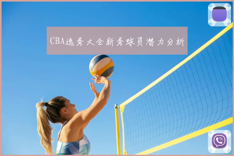 CBA选秀大会新秀球员潜力分析
